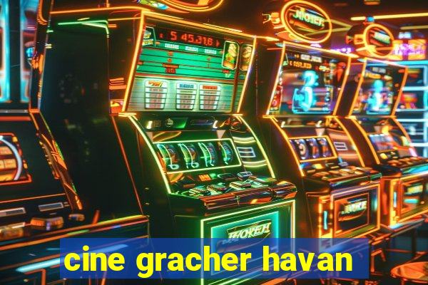 cine gracher havan